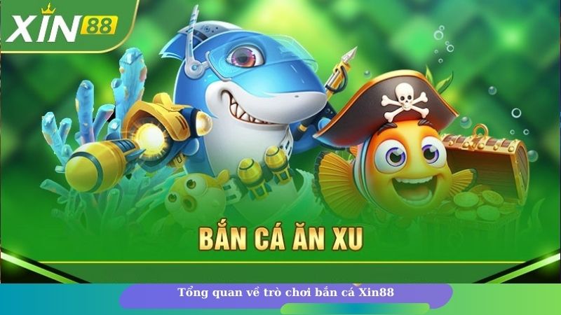 Tổng quan về trò chơi bắn cá Xin88