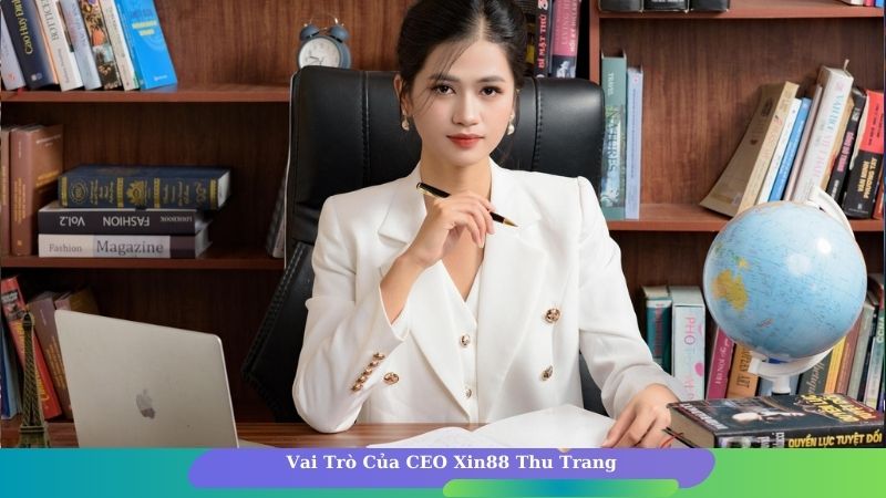 Vai Trò Của CEO Xin88 Thu Trang