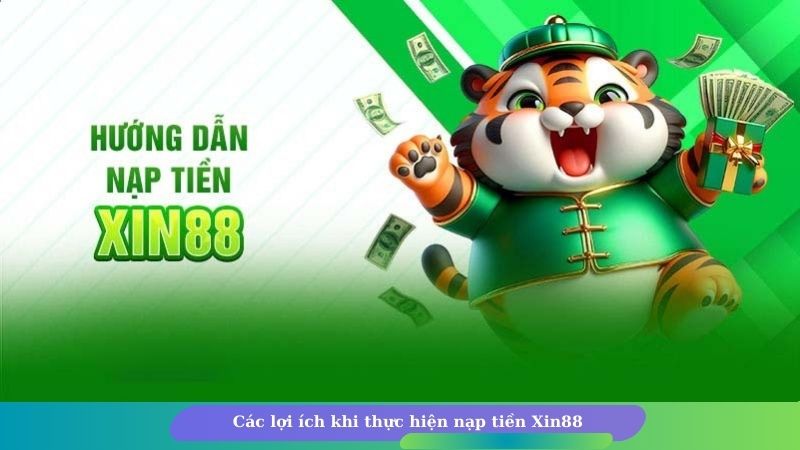 Các lợi ích khi thực hiện nạp tiền Xin88