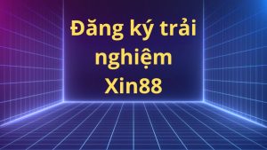 Dang ky trai nghiem Xin88